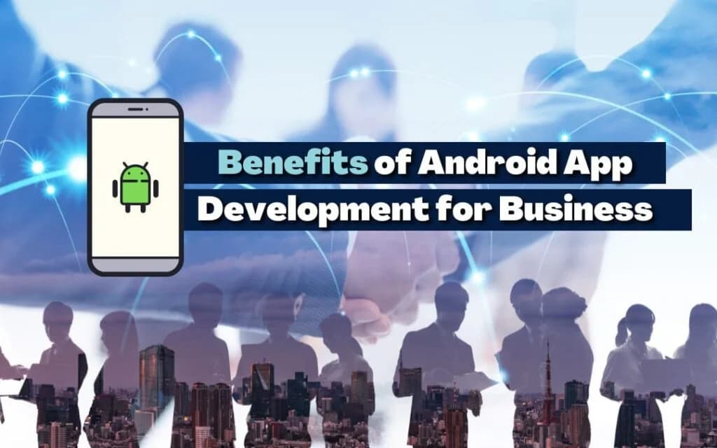 Benefits of Android App Development for Business