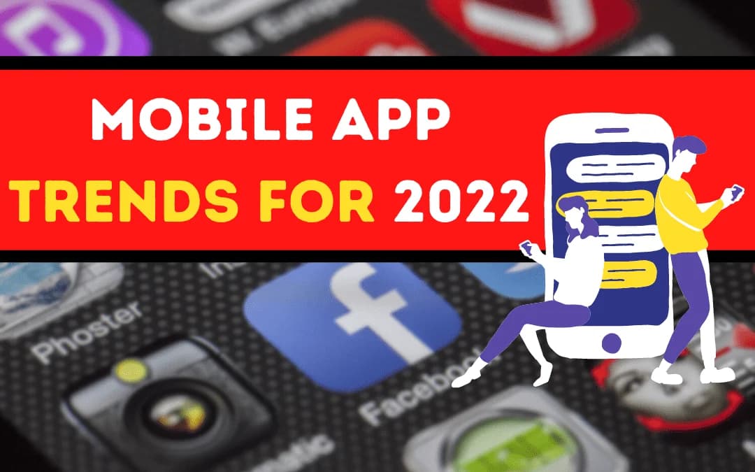 Top 10 Mobile Apps Trends To Look For in 2022