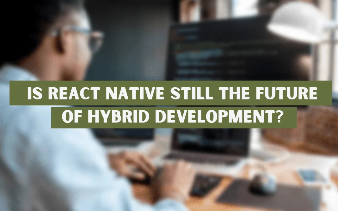 Is React Native Still The Future OF Hybrid Development
